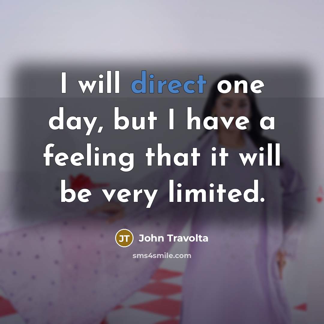 “I will direct one day, but I have a feeling that it will be very limited.” quote by John Travolta