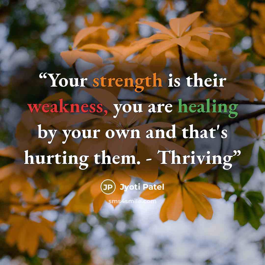 “Your strength is their weakness, you are healing by your own and that's hurting them. - Thriving” quote by Jyoti Patel