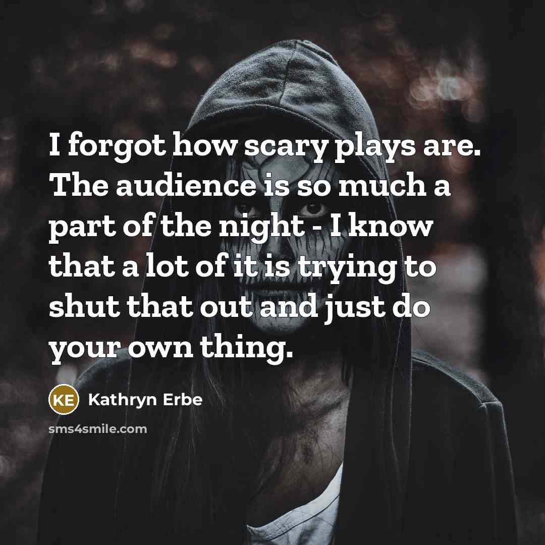 “I forgot how scary plays are. The audience is so much a part of the night - I know that a lot of it is trying to shut that out and just do your own thing.” quote by Kathryn Erbe