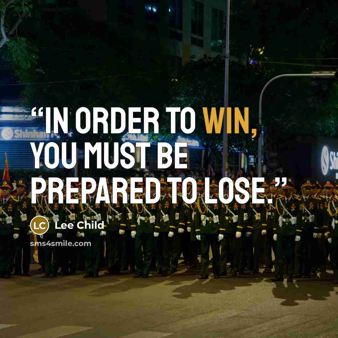 “In order to win, you must be prepared to lose.” quote by Lee Child