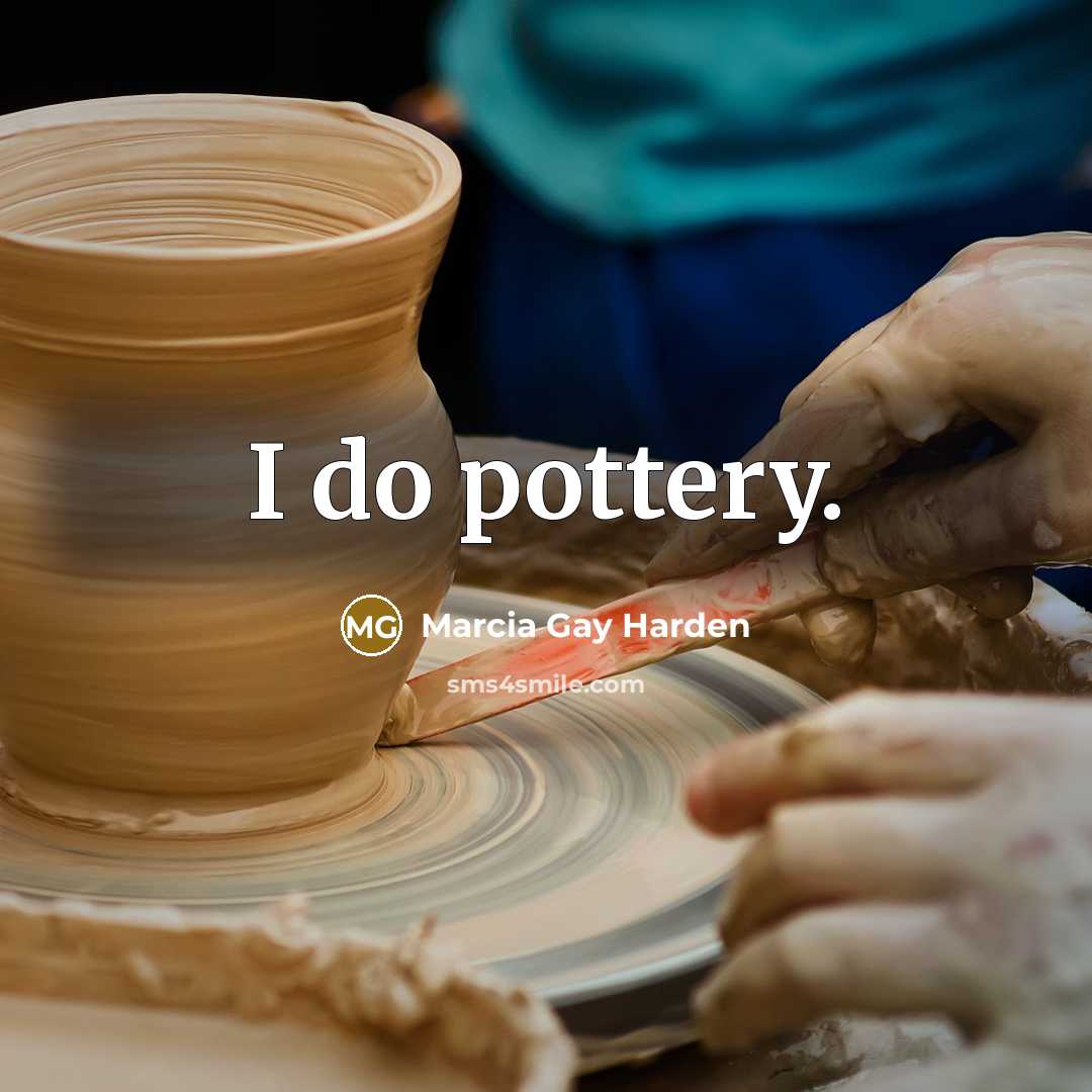 “I do pottery.” quote by Marcia Gay Harden