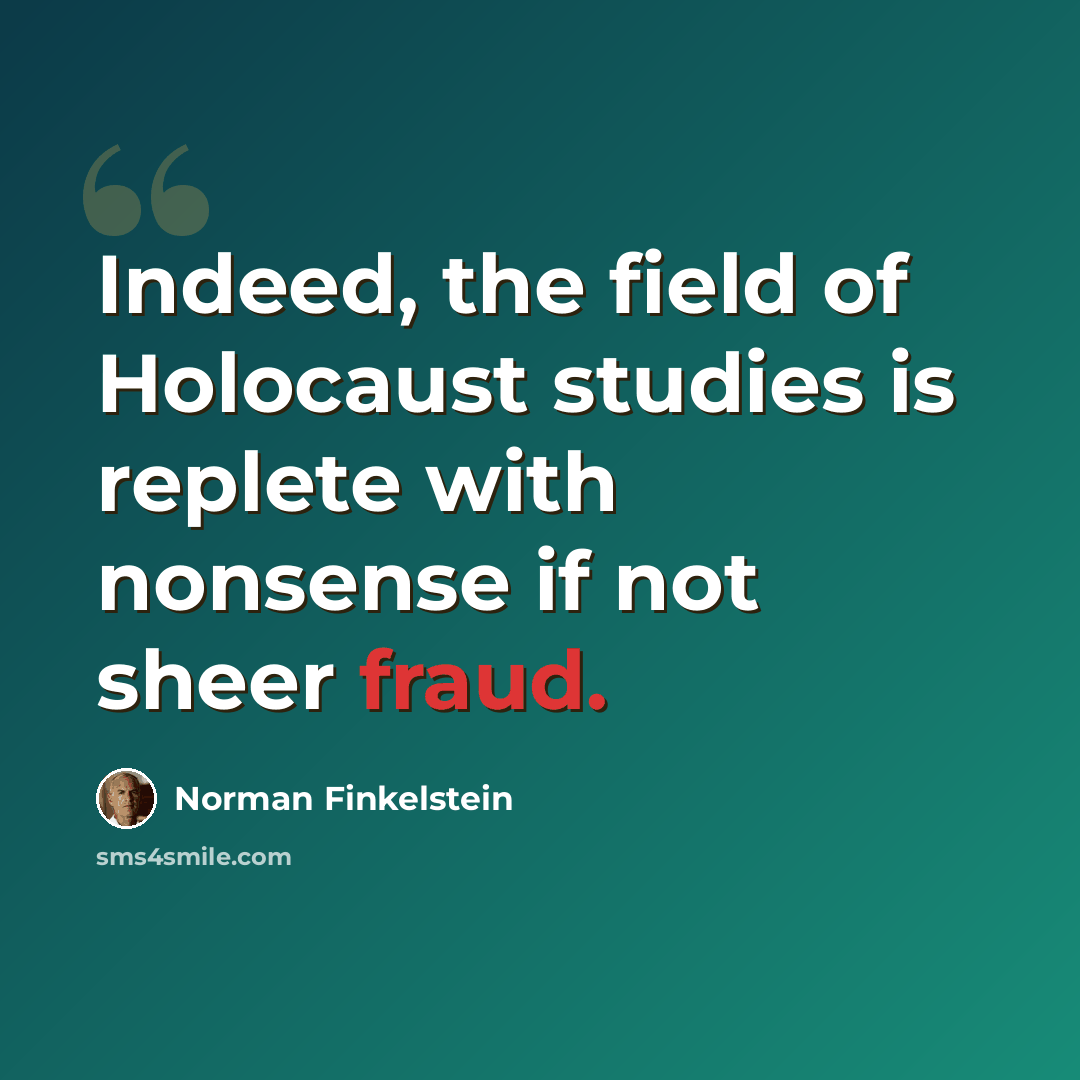 “Indeed, the field of Holocaust studies is replete with nonsense if not sheer fraud.” quote by Norman Finkelstein