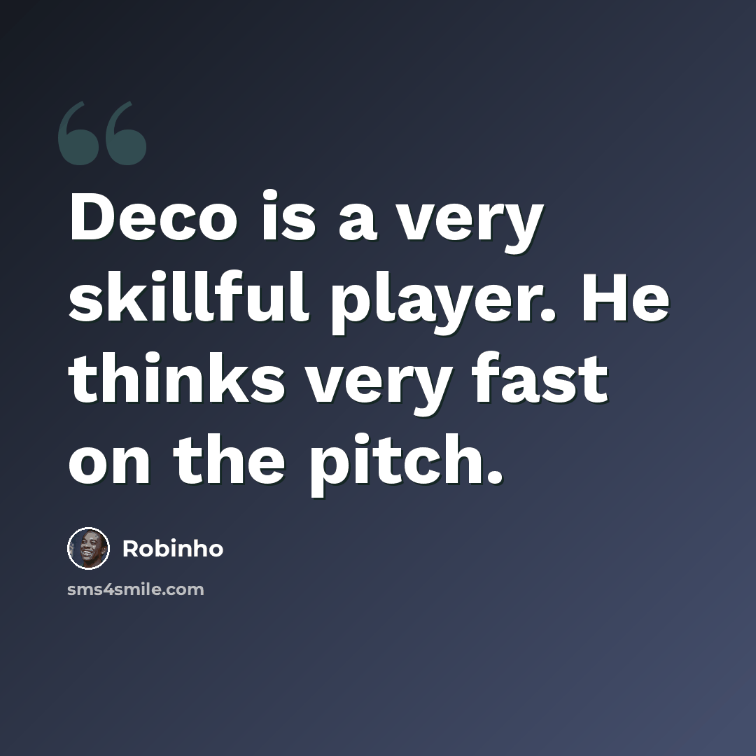 “Deco is a very skillful player. He thinks very fast on the pitch.” quote by Robinho