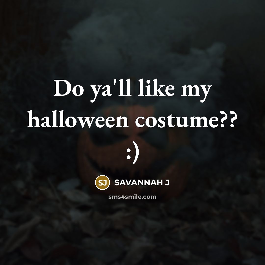 “Do ya'll like my halloween costume?? :)” quote by Savannah J
