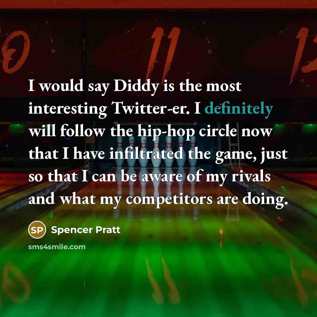 “I would say Diddy is the most interesting Twitter-er. I definitely will follow the hip-hop circle now that I have infiltrated the game, just so that I can be aware of my rivals and what my competitors are doing.” quote by Spencer Pratt