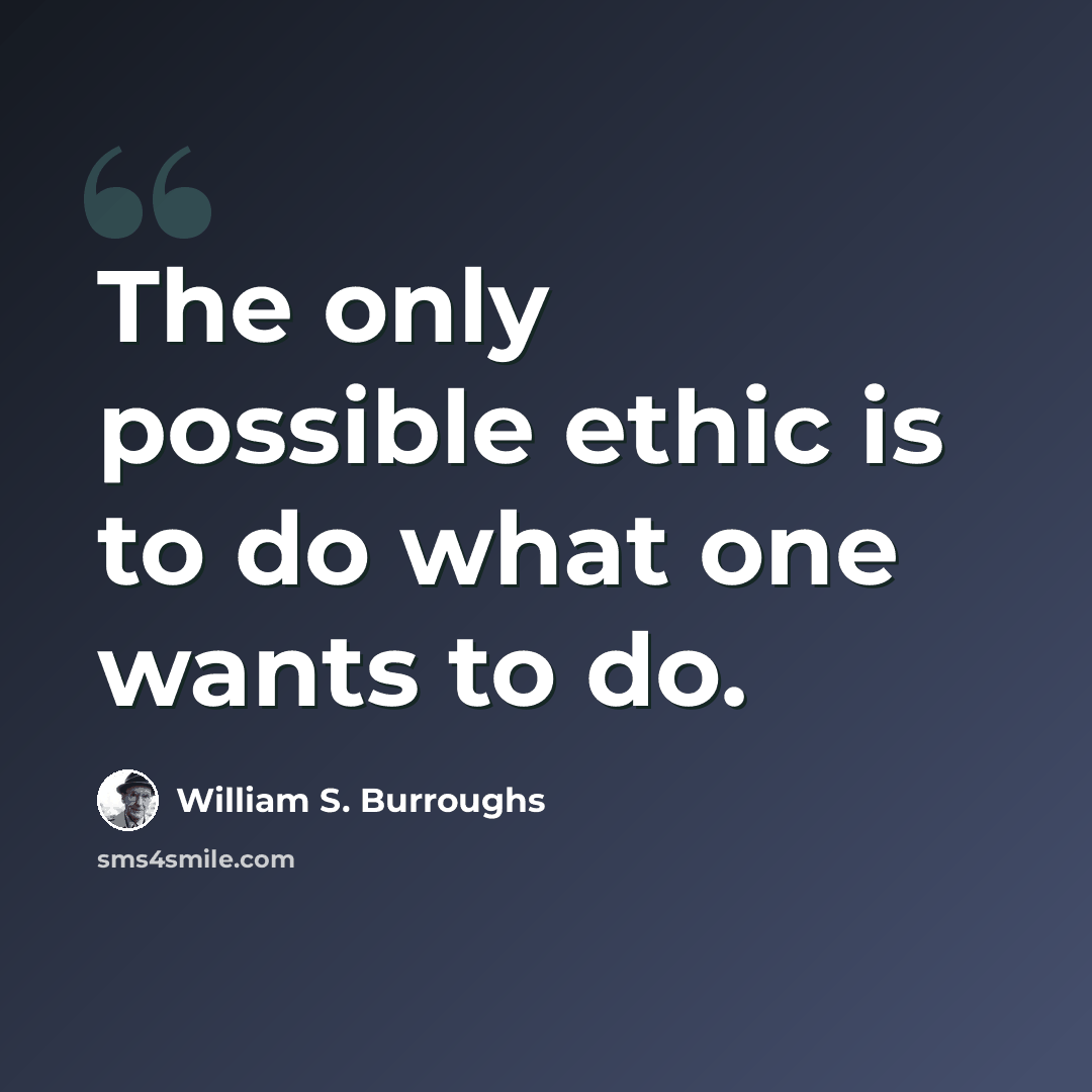 “The only possible ethic is to do what one wants to do.” quote by William S. Burroughs