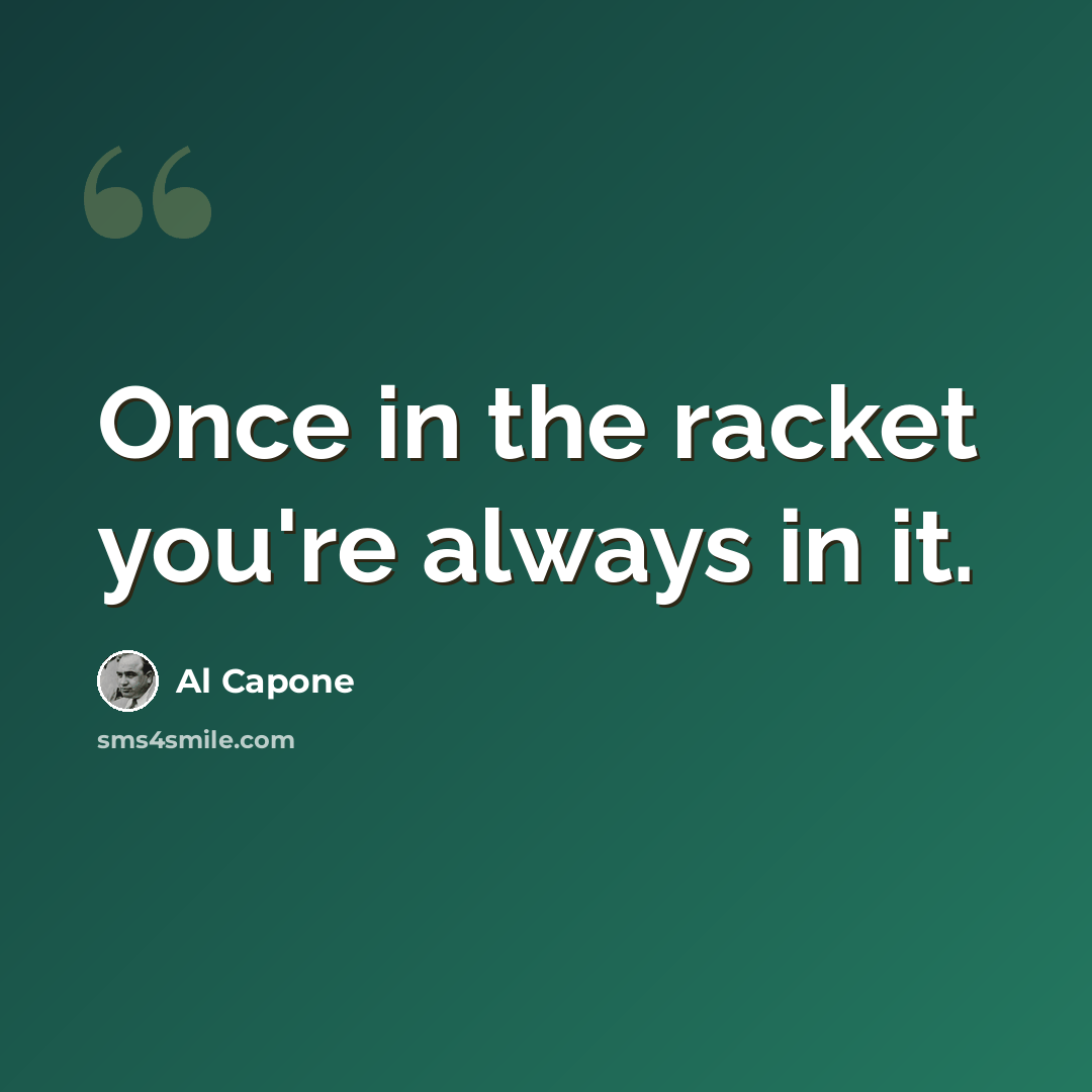 “Once in the racket you're always in it.” quote by Al Capone