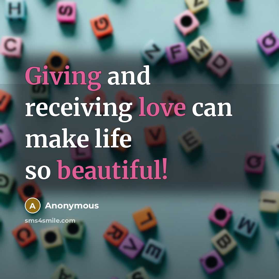 “Giving and receiving love can make life so beautiful!” quote by Anonymous