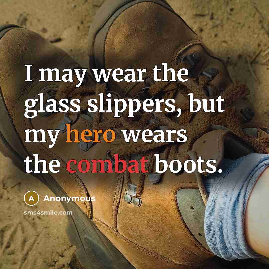 “I may wear the glass slippers, but my hero wears the combat boots.” quote by Anonymous