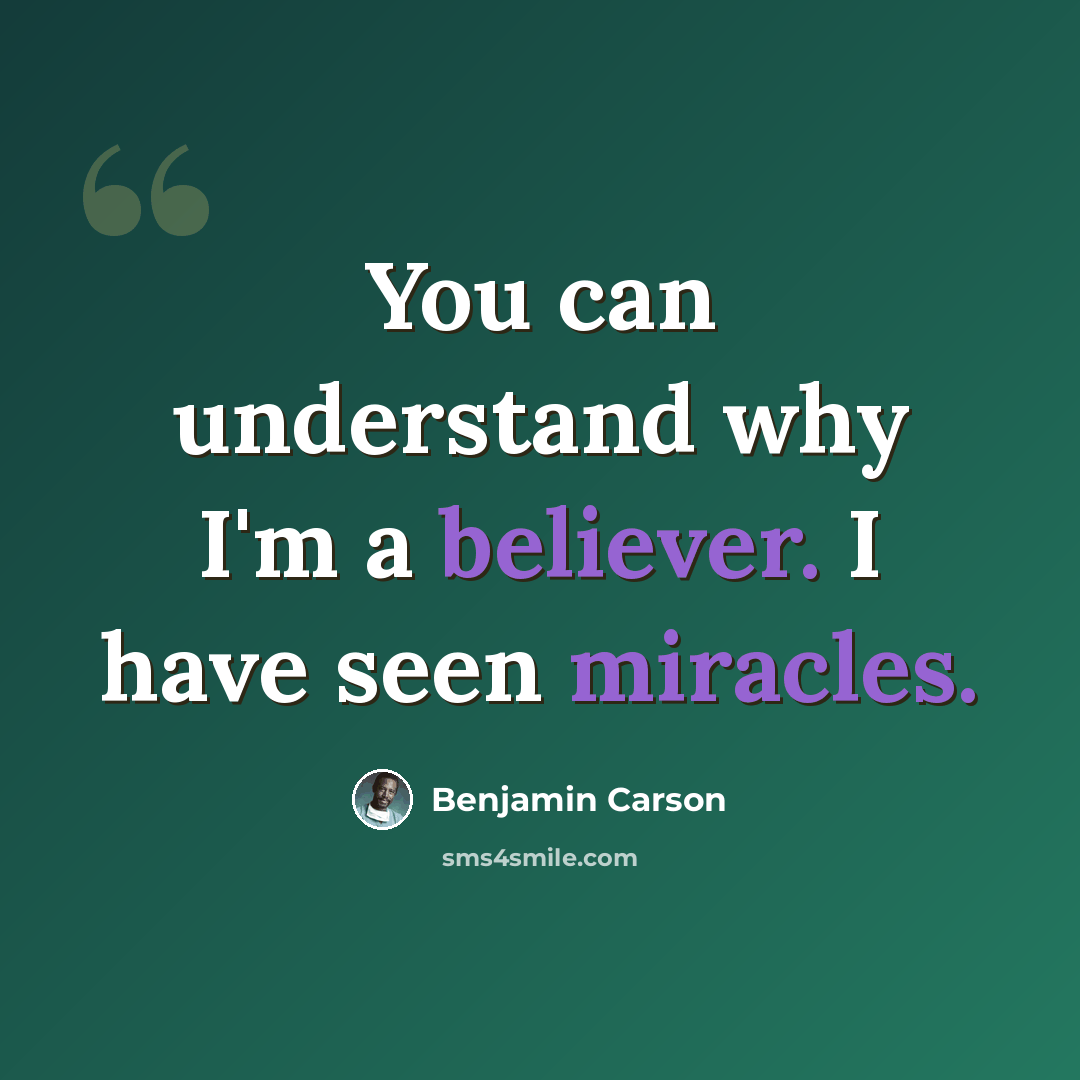 “You can understand why I'm a believer. I have seen miracles.” quote by Benjamin Carson