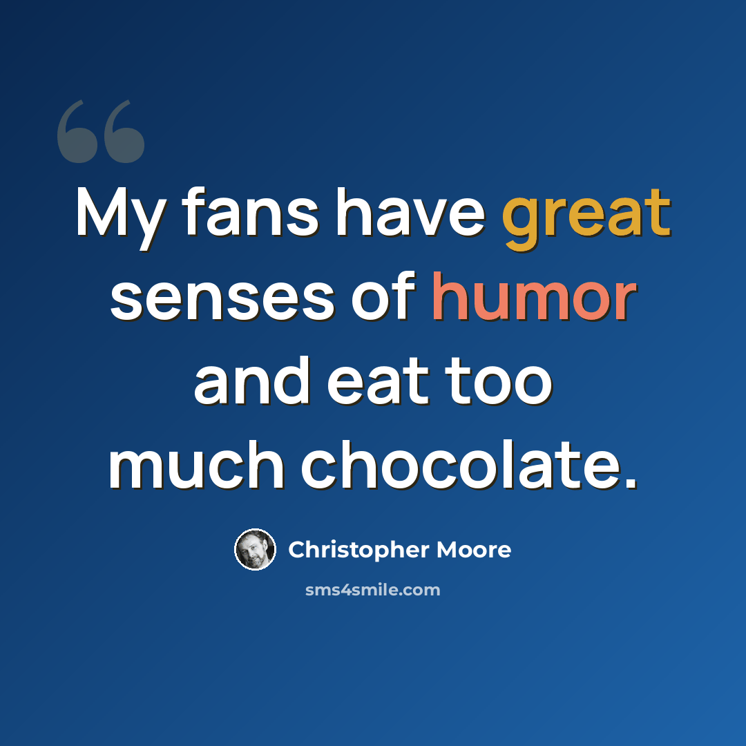 “My fans have great senses of humor and eat too much chocolate.” quote by Christopher Moore