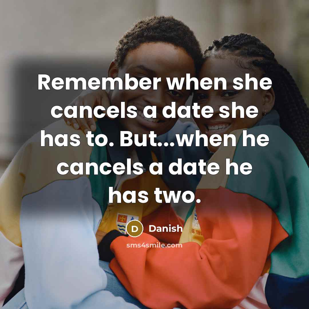 “Remember when she cancels a date she has to. But...when he cancels a date he has two.” quote by Danish