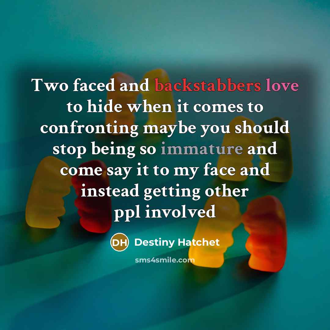 “Two faced and backstabbers love to hide when it comes to confronting maybe you should stop being so immature and come say it to my face and instead getting other ppl involved” quote by Destiny Hatchet