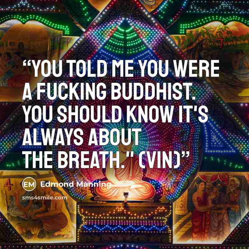 “You told me you were a fucking Buddhist. You should know it's always about the breath." (Vin)” quote by Edmond Manning