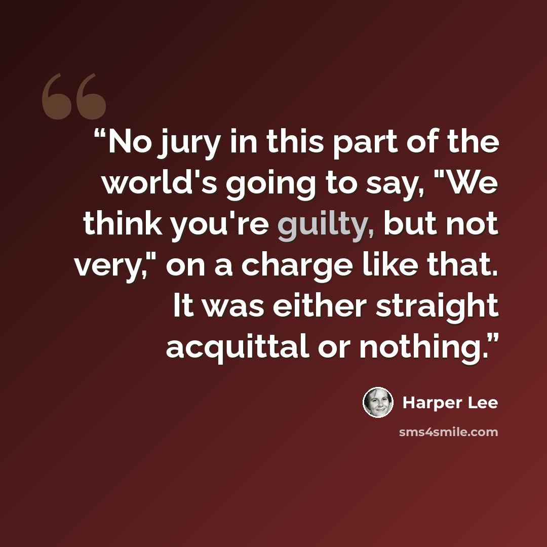 “No jury in this part of the world's going to say, "We think you're guilty, but not very," on a charge like that. It was either straight acquittal or nothing.” quote by Harper Lee