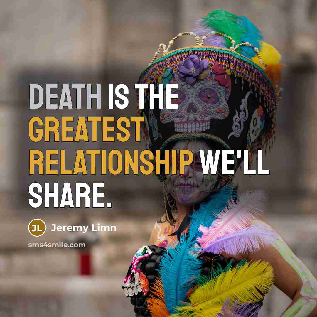 “Death is the greatest relationship we'll share.” quote by Jeremy Limn