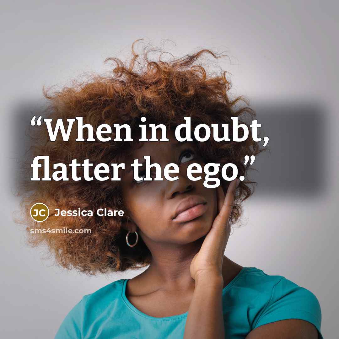 “When in doubt, flatter the ego.” quote by Jessica Clare