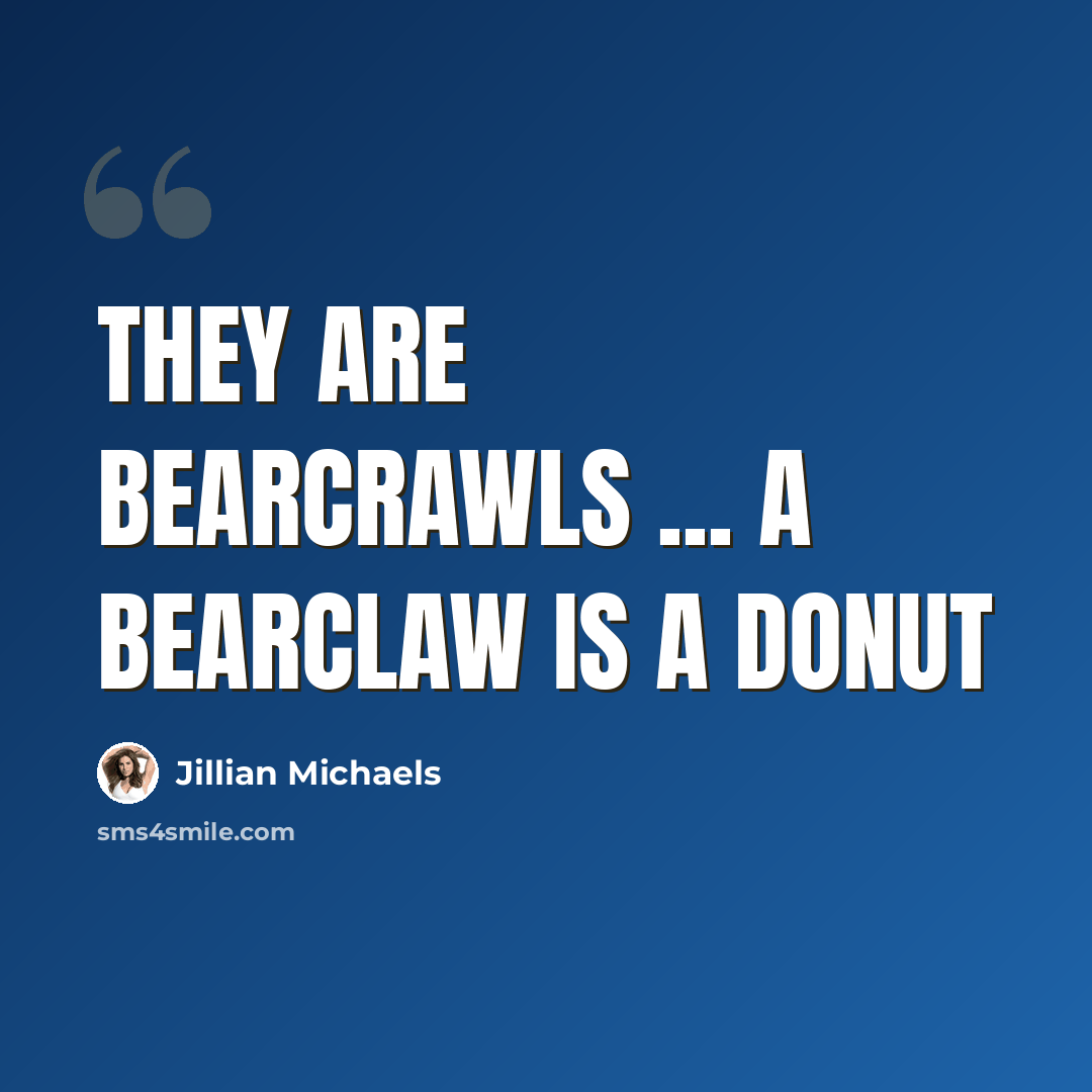 “They are bearcrawls ... a bearclaw is a donut” quote by Jillian Michaels