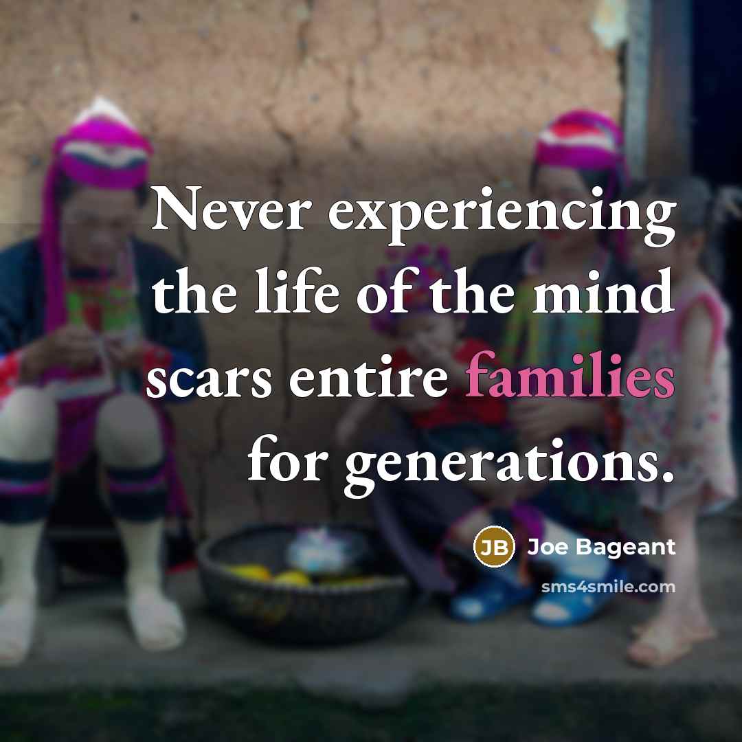 “Never experiencing the life of the mind scars entire families for generations.” quote by Joe Bageant