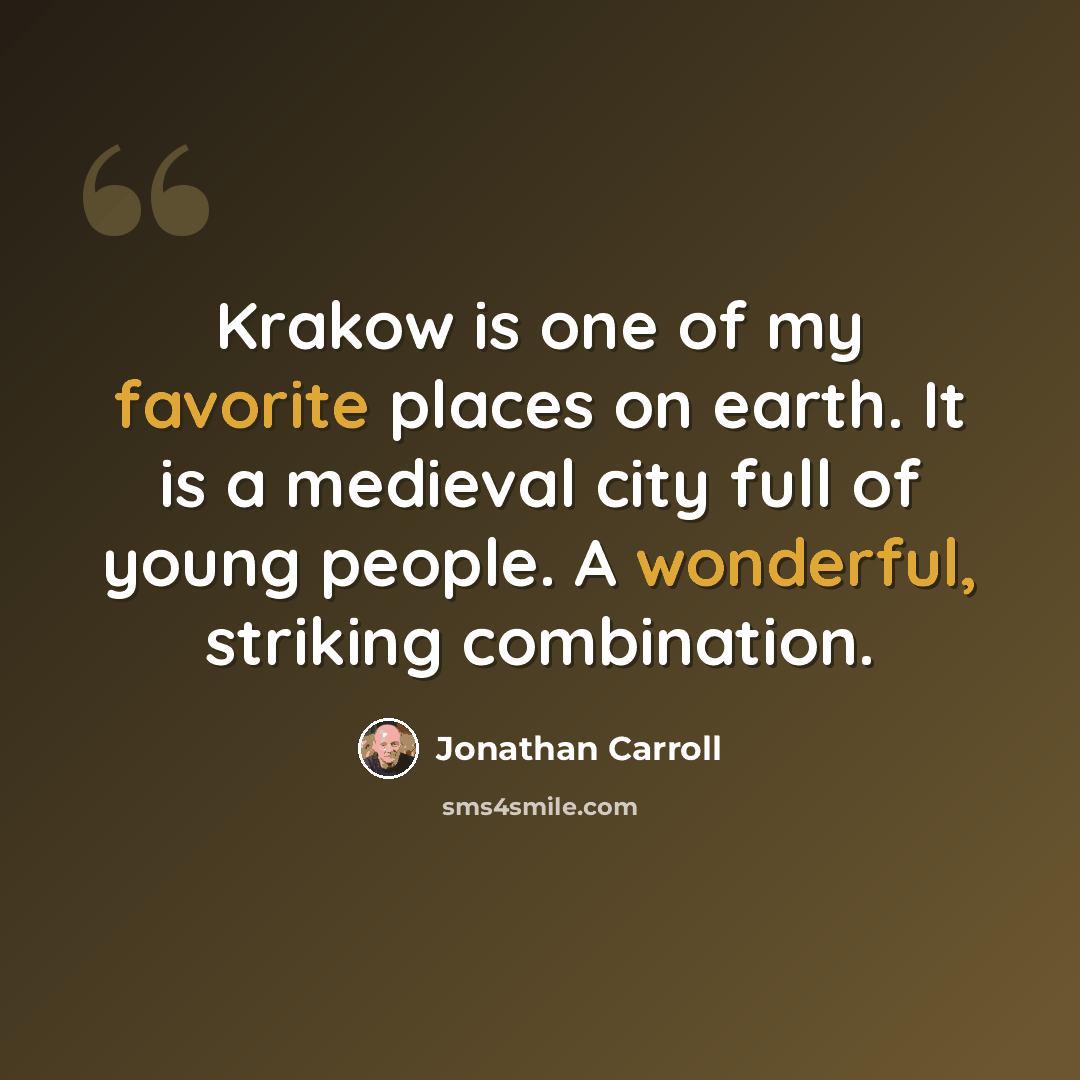 “Krakow is one of my favorite places on earth. It is a medieval city full of young people. A wonderful, striking combination.” quote by Jonathan Carroll