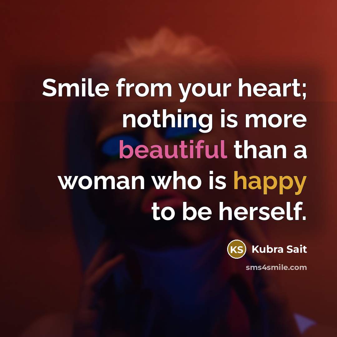 “Smile from your heart; nothing is more beautiful than a woman who is happy to be herself.” quote by Kubra Sait