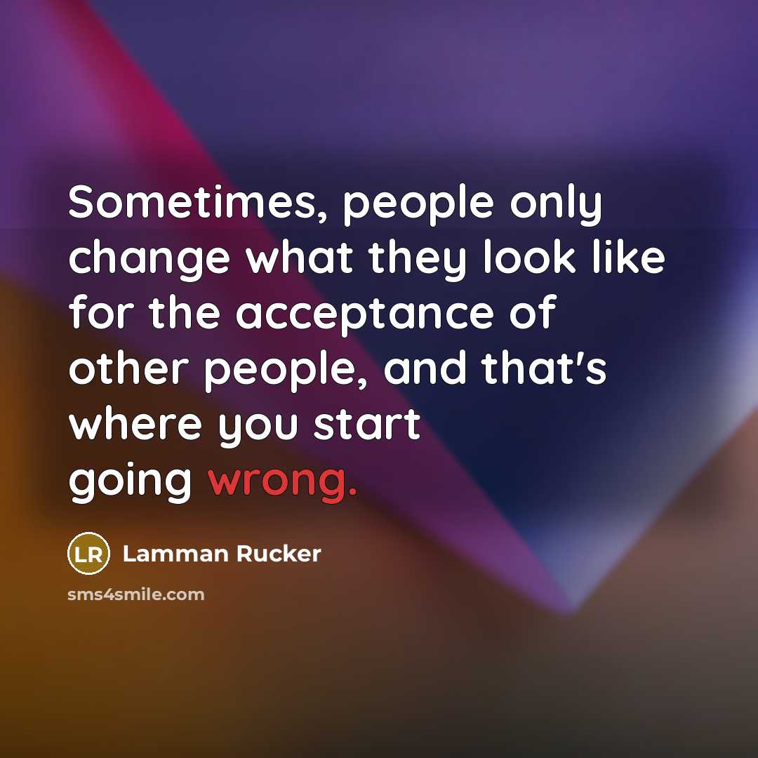 “Sometimes, people only change what they look like for the acceptance of other people, and that's where you start going wrong.” quote by Lamman Rucker
