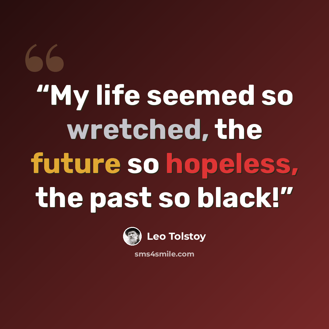 “My life seemed so wretched, the future so hopeless, the past so black!” quote by Leo Tolstoy