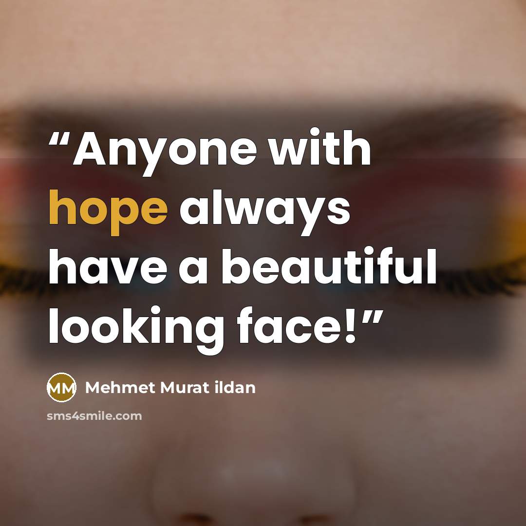 “Anyone with hope always have a beautiful looking face!” quote by Mehmet Murat ildan