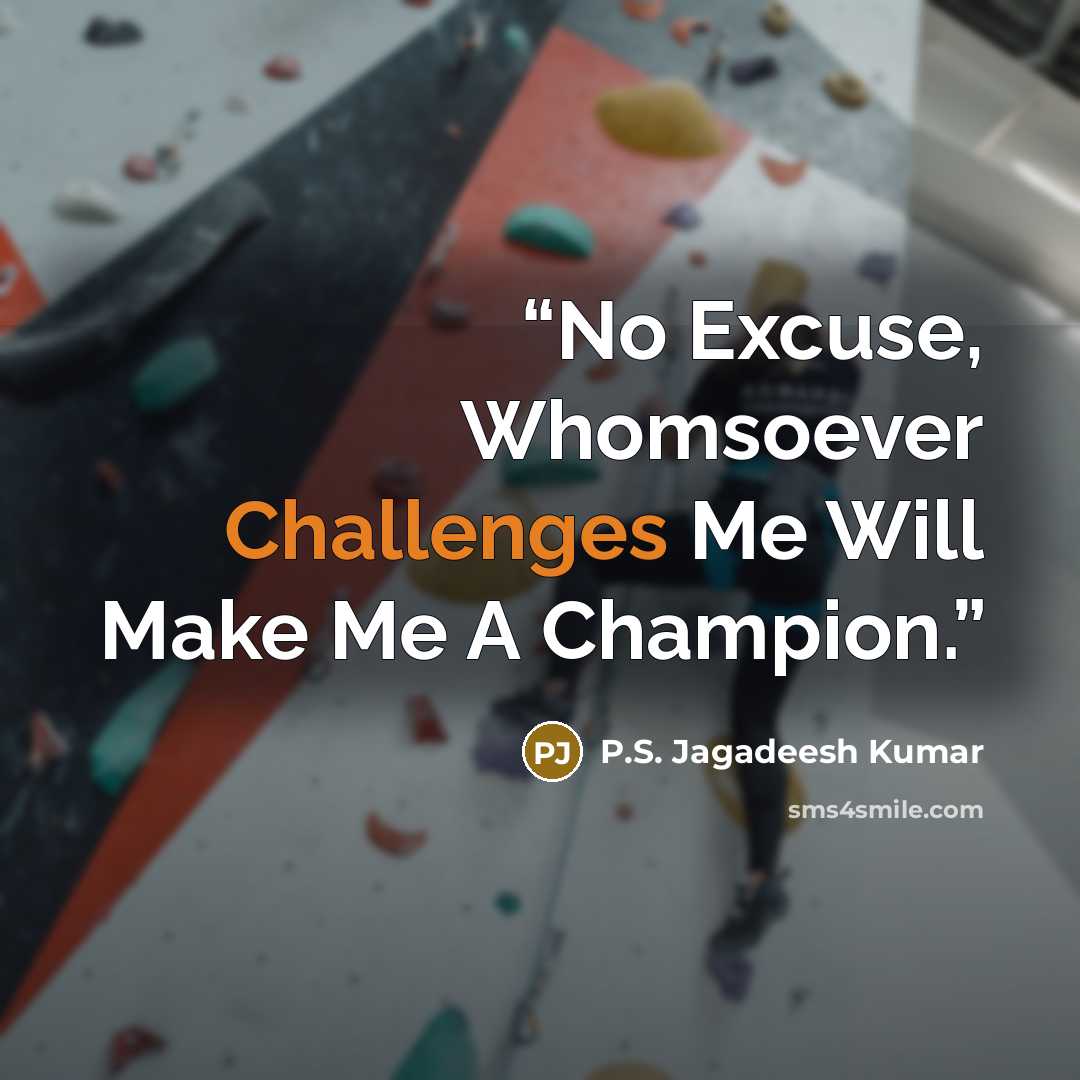 “No Excuse, Whomsoever Challenges Me Will Make Me A Champion.” quote by P.S. Jagadeesh Kumar