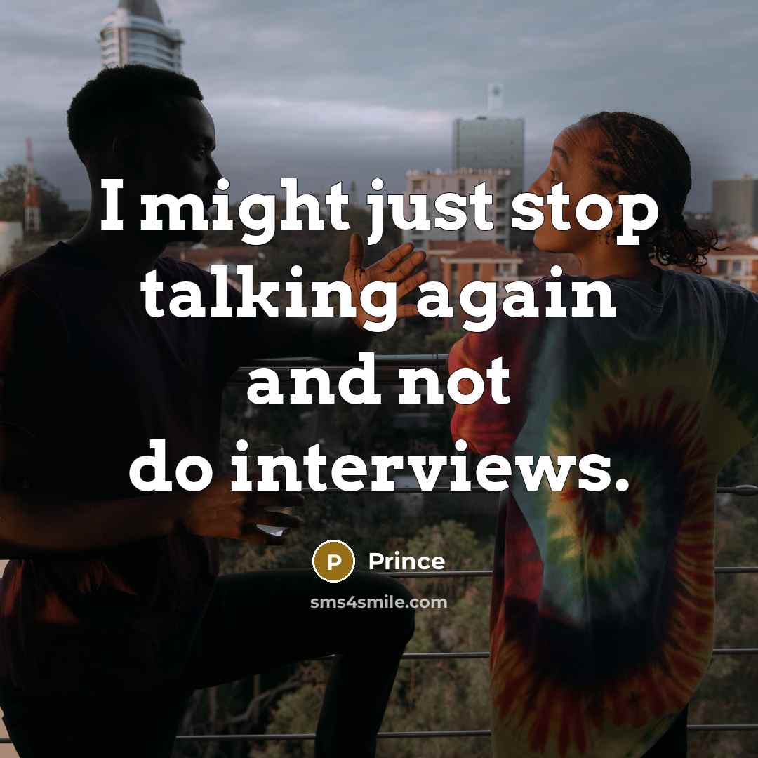“I might just stop talking again and not do interviews.” quote by Prince