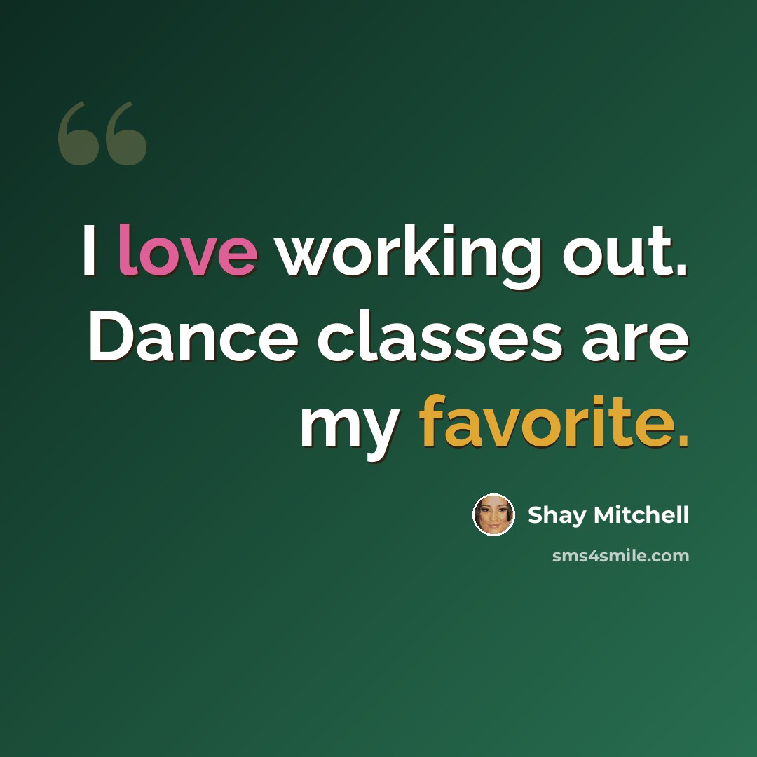 “I love working out. Dance classes are my favorite.” quote by Shay Mitchell