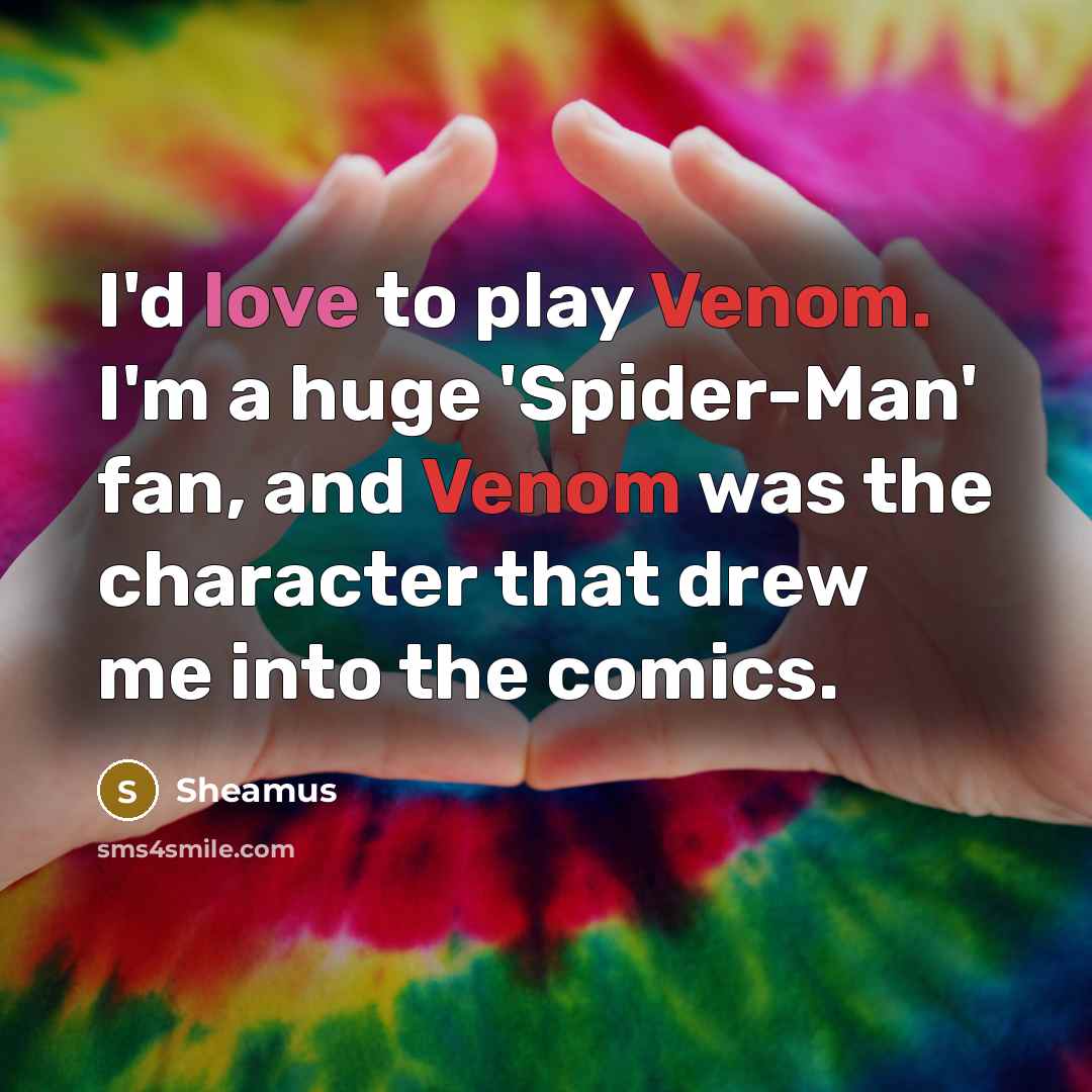 “I'd love to play Venom. I'm a huge 'Spider-Man' fan, and Venom was the character that drew me into the comics.” quote by Sheamus