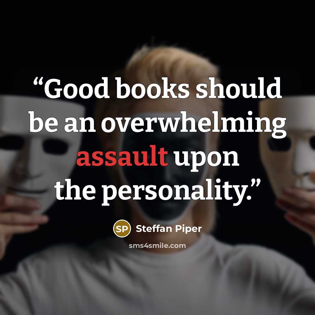 “Good books should be an overwhelming assault upon the personality.” quote by Steffan Piper