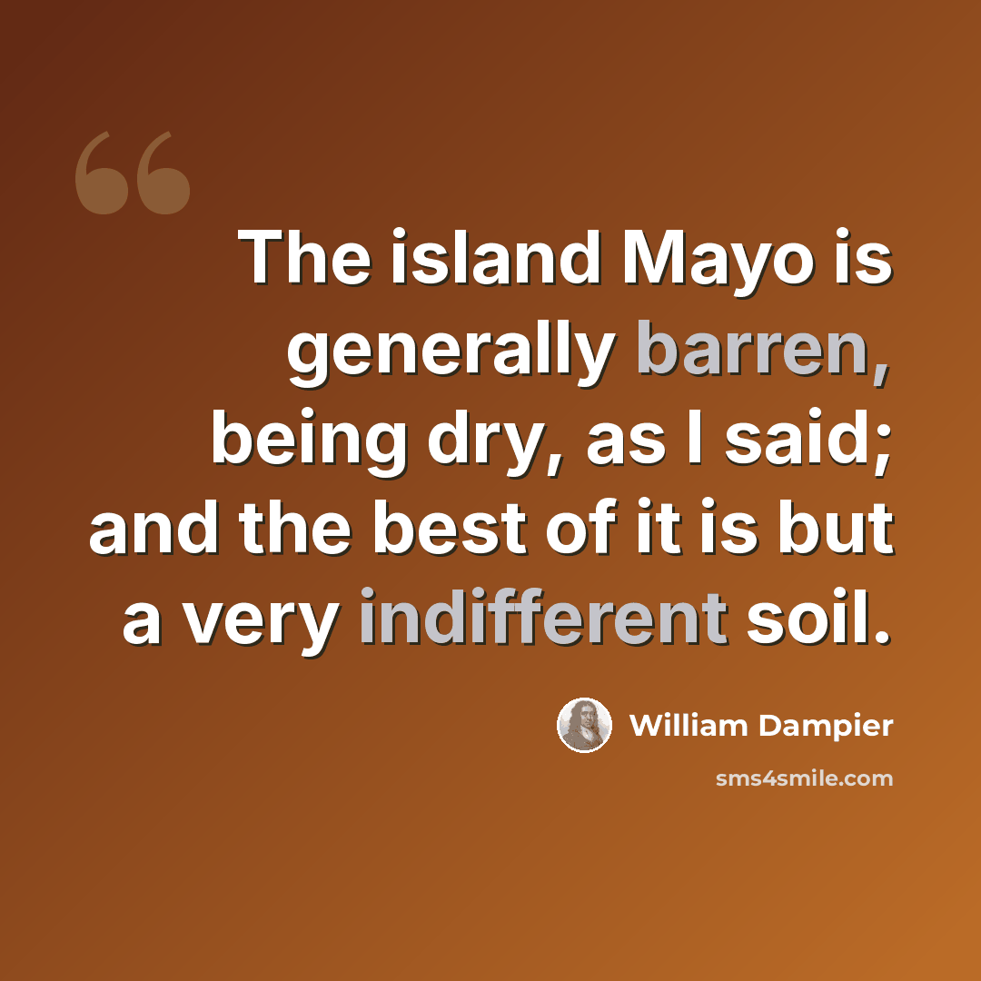 “The island Mayo is generally barren, being dry, as I said; and the best of it is but a very indifferent soil.” quote by William Dampier