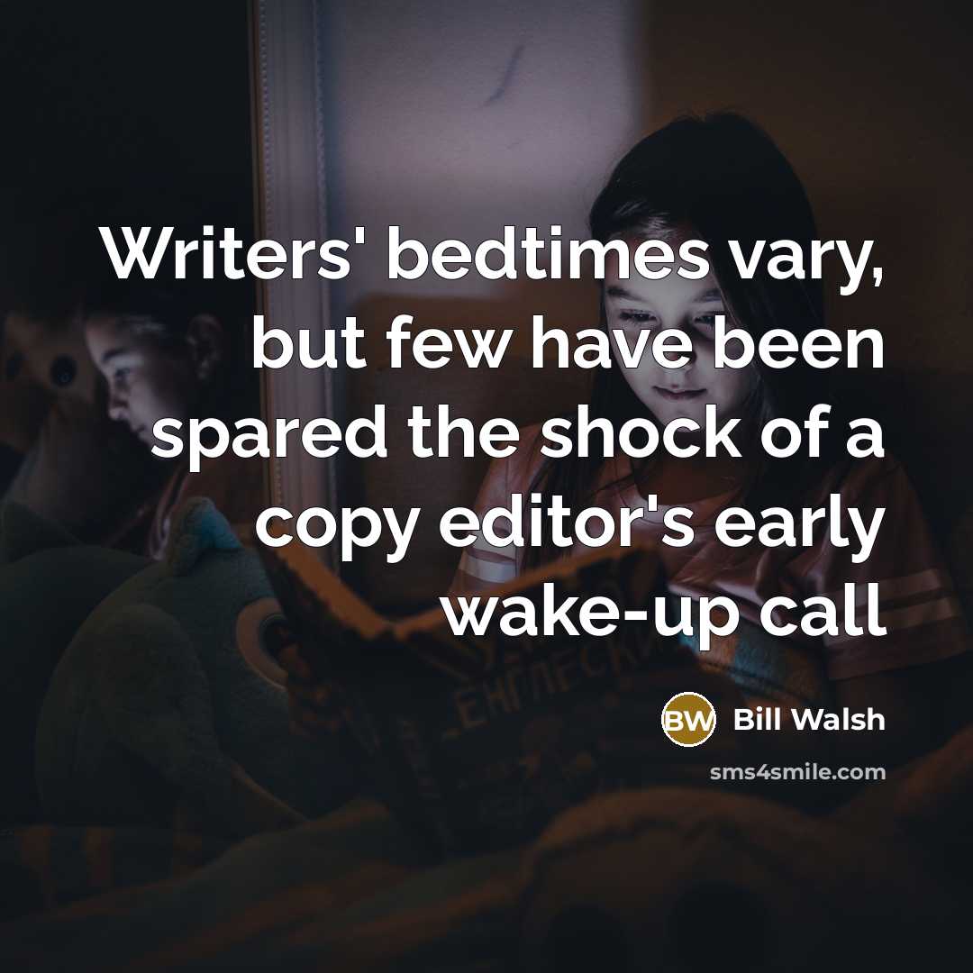 “Writers' bedtimes vary, but few have been spared the shock of a copy editor's early wake-up call” quote by Bill Walsh