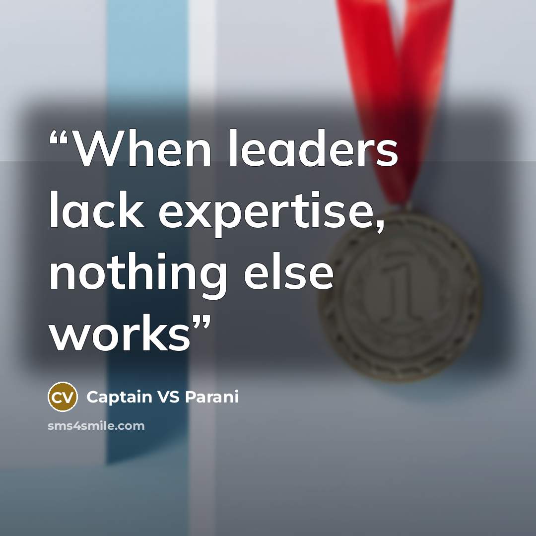 “When leaders lack expertise, nothing else works” quote by Captain VS Parani