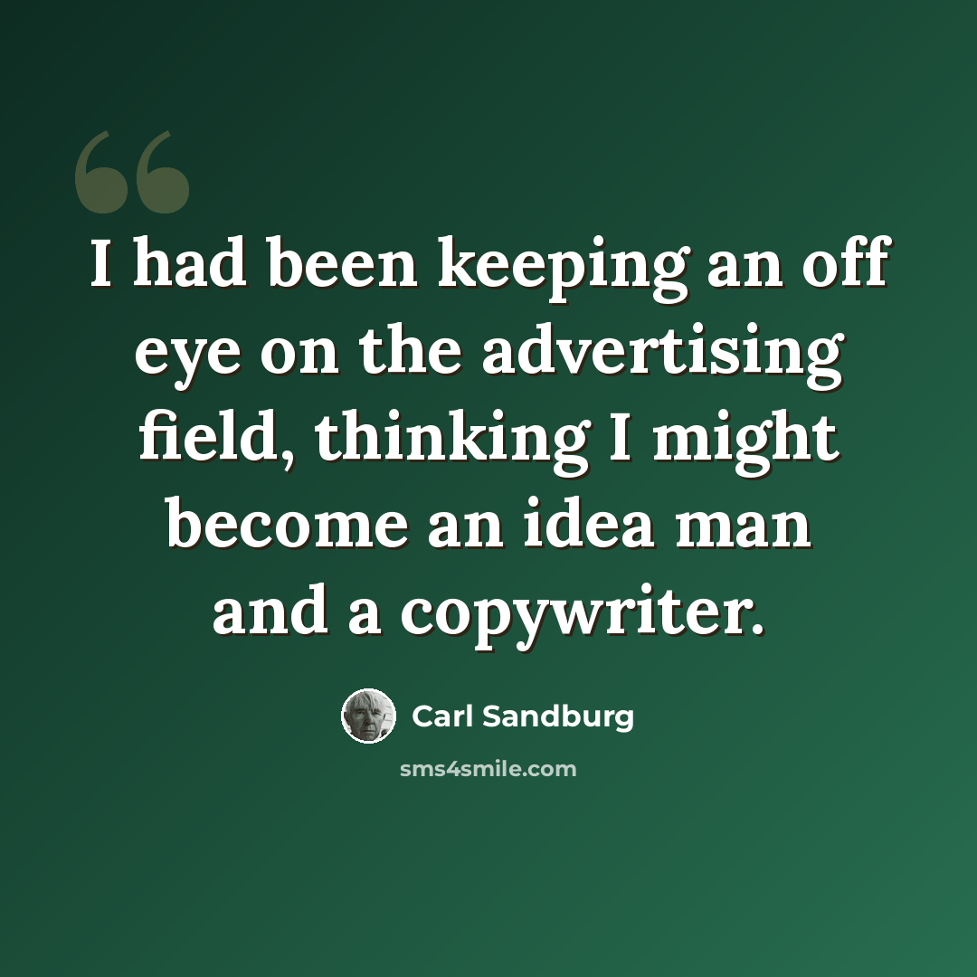 “I had been keeping an off eye on the advertising field, thinking I might become an idea man and a copywriter.” quote by Carl Sandburg