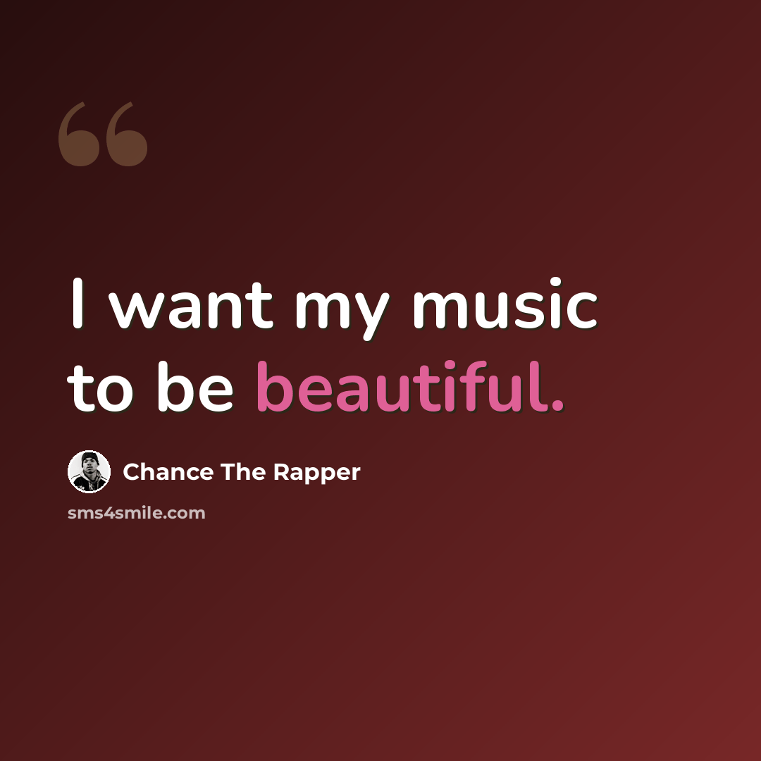 “I want my music to be beautiful.” quote by Chance The Rapper