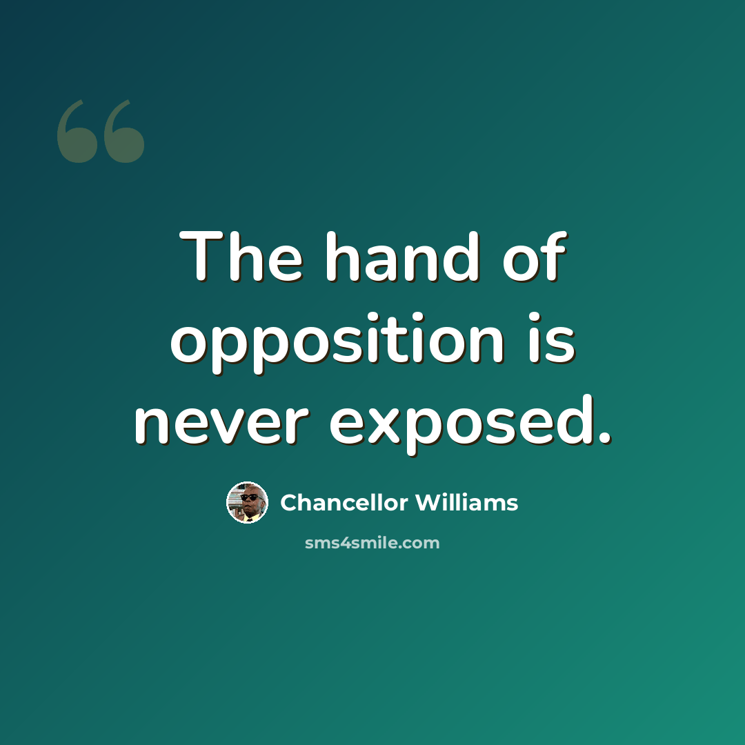 “The hand of opposition is never exposed.” quote by Chancellor Williams