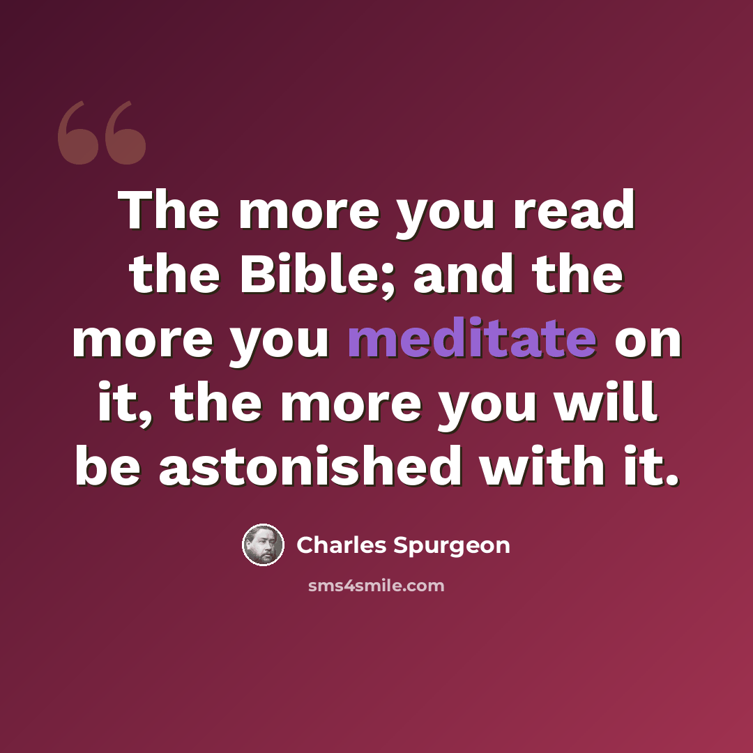 “The more you read the Bible; and the more you meditate on it, the more you will be astonished with it.” quote by Charles Spurgeon