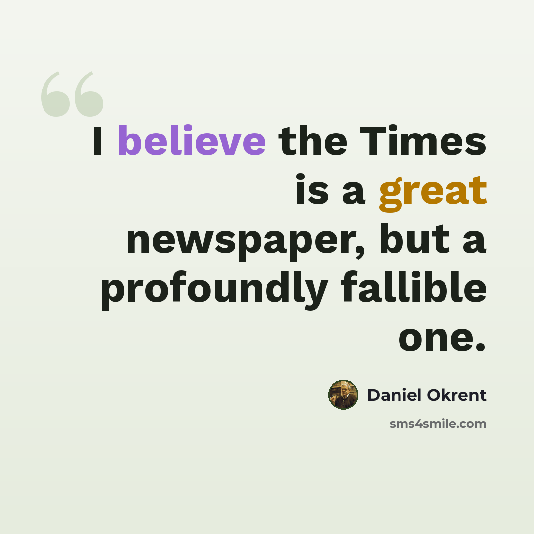 “I believe the Times is a great newspaper, but a profoundly fallible one.” quote by Daniel Okrent