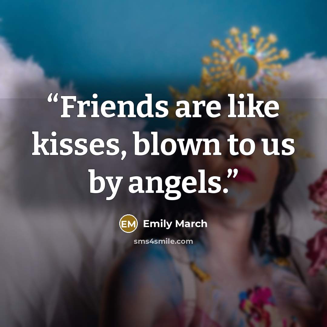 “Friends are like kisses, blown to us by angels.” quote by Emily March