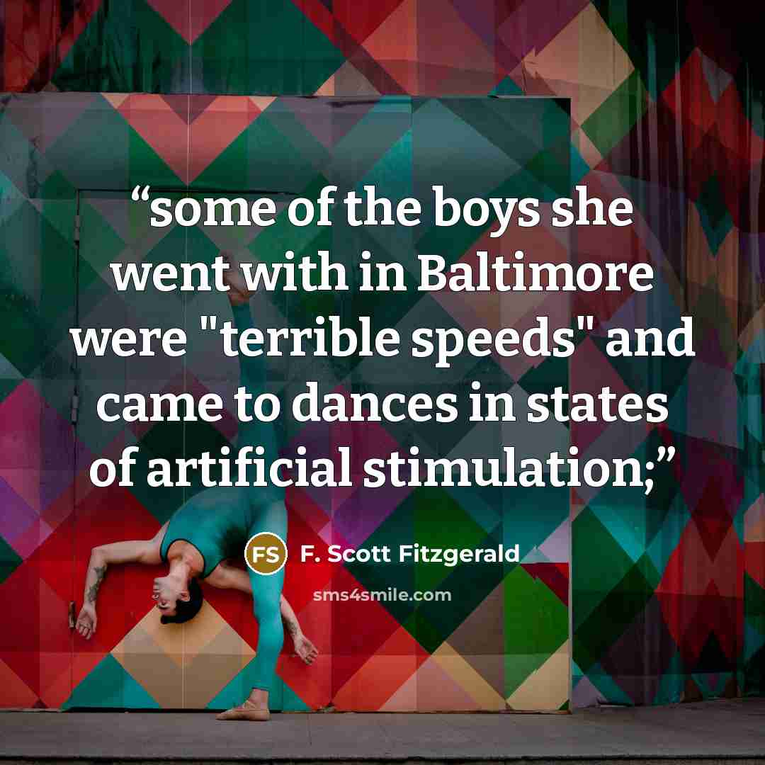 “some of the boys she went with in Baltimore were "terrible speeds" and came to dances in states of artificial stimulation;” quote by F. Scott Fitzgerald