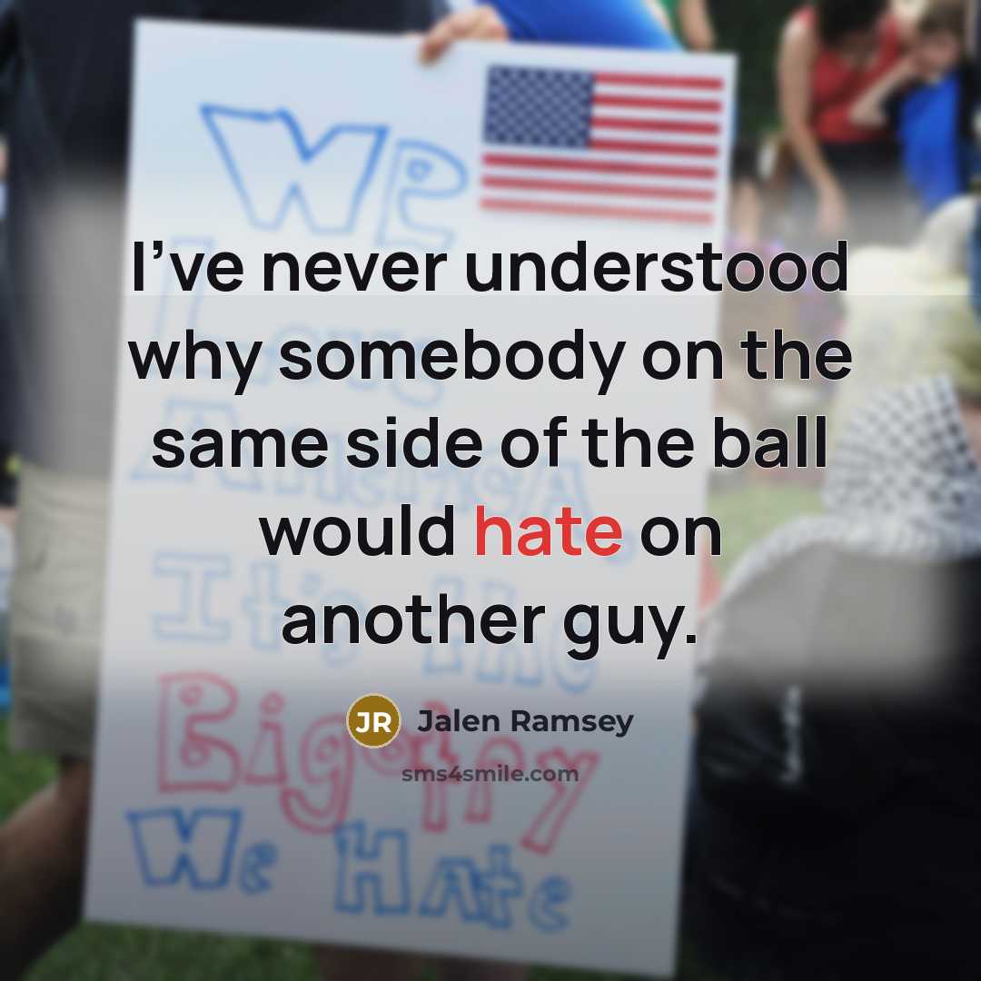 “I've never understood why somebody on the same side of the ball would hate on another guy.” quote by Jalen Ramsey