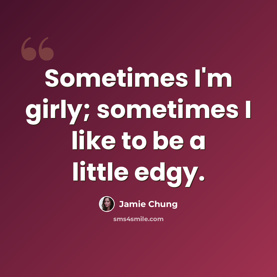 “Sometimes I'm girly; sometimes I like to be a little edgy.” quote by Jamie Chung