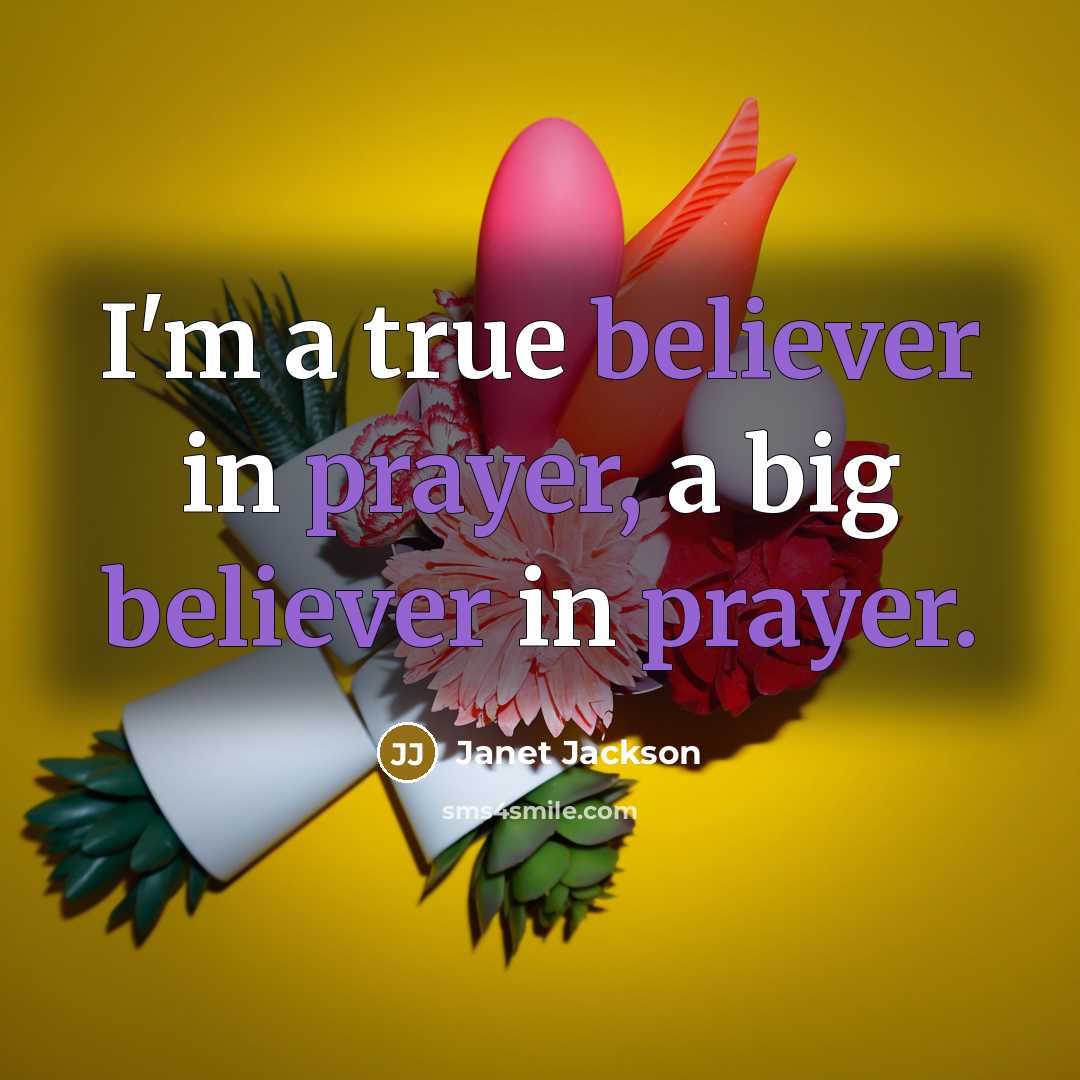 “I'm a true believer in prayer, a big believer in prayer.” quote by Janet Jackson