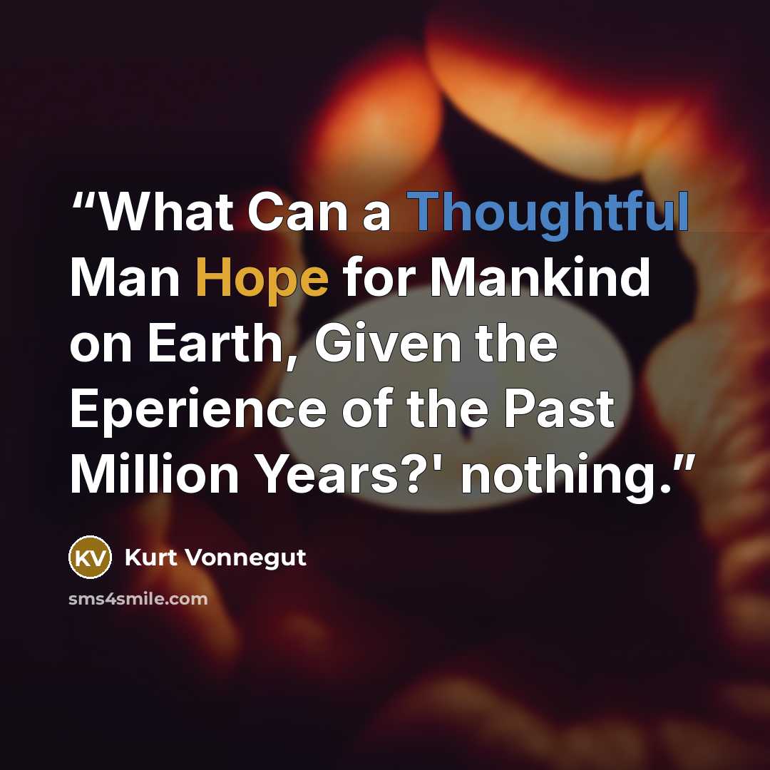 “What Can a Thoughtful Man Hope for Mankind on Earth, Given the Eperience of the Past Million Years?' nothing.” quote by Kurt Vonnegut