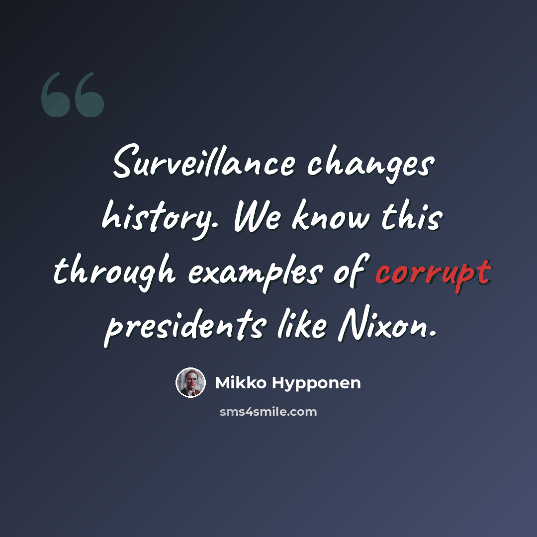 “Surveillance changes history. We know this through examples of corrupt presidents like Nixon.” quote by Mikko Hypponen