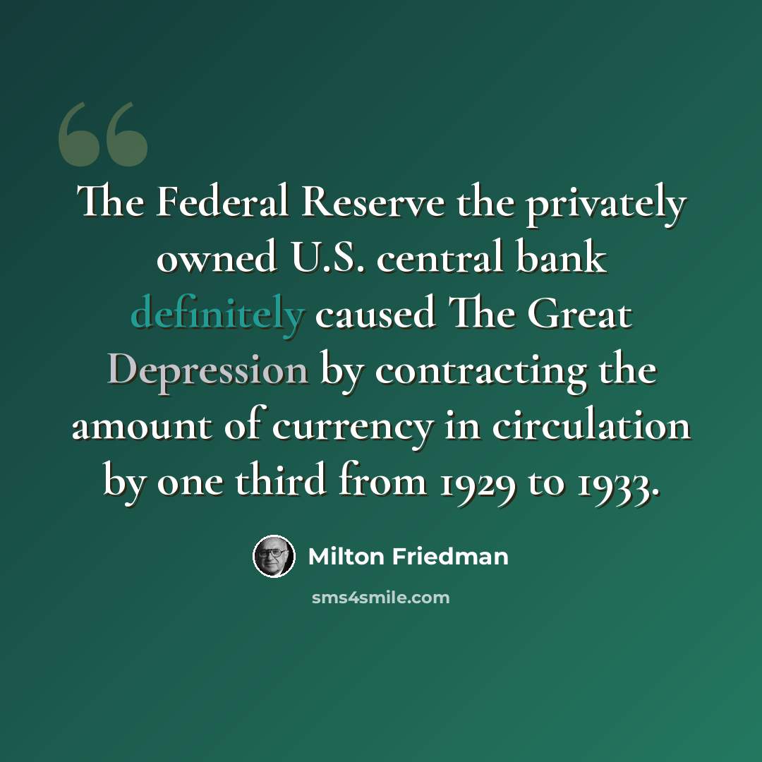 “The Federal Reserve the privately owned U.S. central bank definitely caused The Great Depression by contracting the amount of currency in circulation by one third from 1929 to 1933.” quote by Milton Friedman