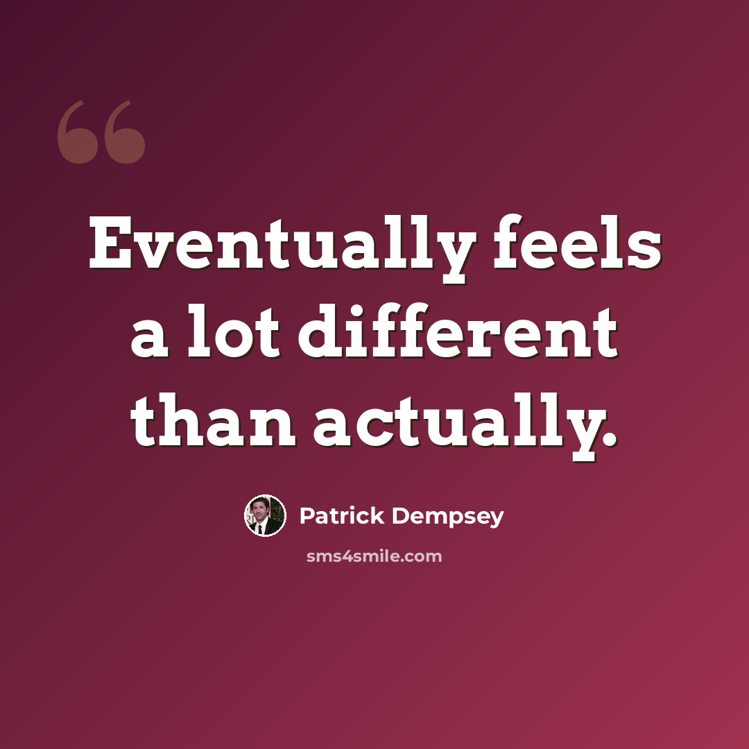 “Eventually feels a lot different than actually.” quote by Patrick Dempsey
